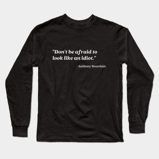 Don't be afraid to look like an idiot Long Sleeve T-Shirt